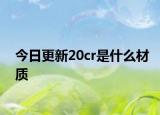 今日更新20cr是什么材质