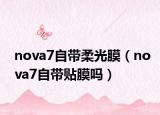 nova7自带柔光膜（nova7自带贴膜吗）