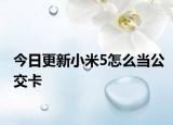 今日更新小米5怎么当公交卡