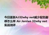 今日更新AJ32why not威少配色脚感怎么样 Air Jordan 32why not实战测评