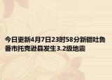 今日更新4月7日23时58分新疆吐鲁番市托克逊县发生3.2级地震