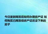 今日更新网签后如何办理房产证 如何购买已网签但房产证还没下来的房子