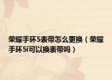 荣耀手环5表带怎么更换（荣耀手环5i可以换表带吗）