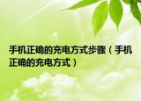 手机正确的充电方式步骤（手机正确的充电方式）
