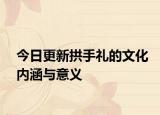 今日更新拱手礼的文化内涵与意义