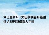 今日更新AJ5大巴黎联名开箱测评 AJ5PSG值得入手吗