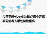 今日更新vivoy52s和s7哪个好哪款更值得入手性价比更高