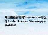 今日更新安德玛Showsopper怎么样 Under Armour Showsopper实战测评