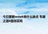 今日更新wow6有什么缺点 韦德之道6值得买吗