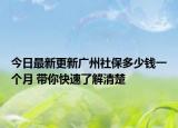 今日最新更新广州社保多少钱一个月 带你快速了解清楚
