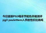 今日更新PG3母亲节配色开箱测评 pg3 paulettem入手的性价比高吗