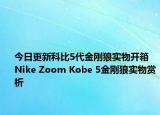 今日更新科比5代金刚狼实物开箱 Nike Zoom Kobe 5金刚狼实物赏析