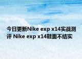 今日更新Nike exp x14实战测评 Nike exp x14鞋面不结实