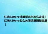 红米k20pro锁屏状态栏怎么去掉（红米k20pro怎么关闭锁屏通知亮屏）