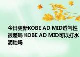 今日更新KOBE AD MID透气性很差吗 KOBE AD MID可以打水泥地吗