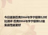 今日更新匹克DH4与李宁驭帅12对比测评 匹克DH4与李宁驭帅12谁实战性能更好
