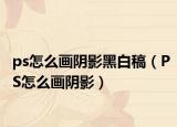 ps怎么画阴影黑白稿（PS怎么画阴影）