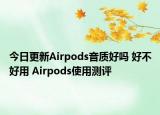 今日更新Airpods音质好吗 好不好用 Airpods使用测评