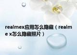 realmex应用怎么隐藏（realme x怎么隐藏照片）
