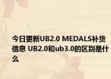 今日更新UB2.0 MEDALS补货信息 UB2.0和ub3.0的区别是什么