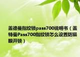 盖德曼指纹锁pass700说明书（盖特曼Pass700指纹锁怎么设置防猫眼开锁）