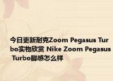 今日更新耐克Zoom Pegasus Turbo实物欣赏 Nike Zoom Pegasus Turbo脚感怎么样