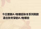 今日更新AJ有哪些秋冬系列鞋款 适合秋冬穿的AJ有哪些