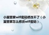 小翼管家wifi密码修改不了（小翼管家怎么修改wifi密码）