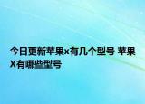今日更新苹果x有几个型号 苹果X有哪些型号