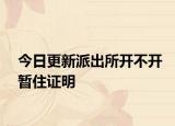 今日更新派出所开不开暂住证明