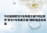 今日更新欧文5与韦德之道7对比测评 欧文5与韦德之道7哪款更适合实战