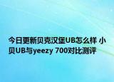 今日更新贝克汉堡UB怎么样 小贝UB与yeezy 700对比测评