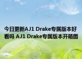 今日更新AJ1 Drake专属版本好看吗 AJ1 Drake专属版本开箱图