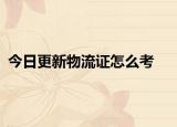 今日更新物流证怎么考