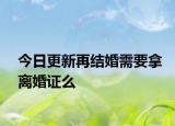 今日更新再结婚需要拿离婚证么