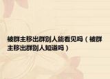 被群主移出群别人能看见吗（被群主移出群别人知道吗）