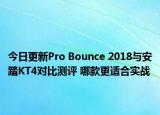今日更新Pro Bounce 2018与安踏KT4对比测评 哪款更适合实战