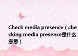 Check media presence（checking media presence是什么意思）