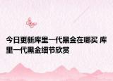 今日更新库里一代黑金在哪买 库里一代黑金细节欣赏