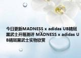 今日更新MADNESS x adidas UB精斑黑武士开箱测评 MADNESS x adidas UB精斑黑武士实物欣赏