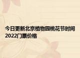 今日更新北京植物园桃花节时间2022门票价格