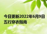今日更新2022年6月9日五行穿衣指南