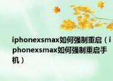 iphonexsmax如何强制重启（iphonexsmax如何强制重启手机）