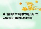 今日更新2022母亲节是几号 2022母亲节日期是5月8号吗