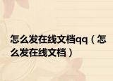 怎么发在线文档qq（怎么发在线文档）