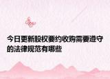 今日更新股权要约收购需要遵守的法律规范有哪些