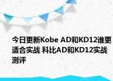 今日更新Kobe AD和KD12谁更适合实战 科比AD和KD12实战测评
