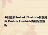 今日更新Reebok Floatride拆解测评 Reebok Floatride跑鞋配置解析