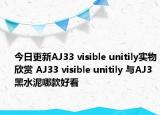 今日更新AJ33 visible unitily实物欣赏 AJ33 visible unitily 与AJ3 黑水泥哪款好看