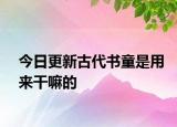 今日更新古代书童是用来干嘛的